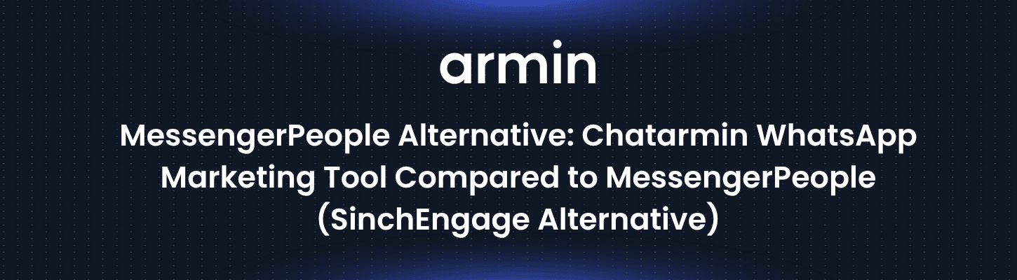 MessengerPeople Alternative: Chatarmin WhatsApp Marketing Tool Compared to MessengerPeople (SinchEngage Alternative)
